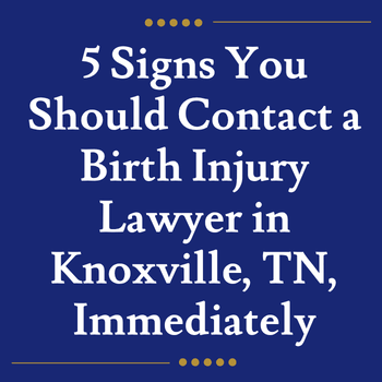 5 Signs You Should Contact a Birth Injury Lawyer in Knoxville, TN, Immediately