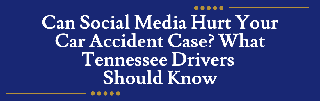 Can Social Media Hurt Your Car Accident Case? What Tennessee Drivers Should Know