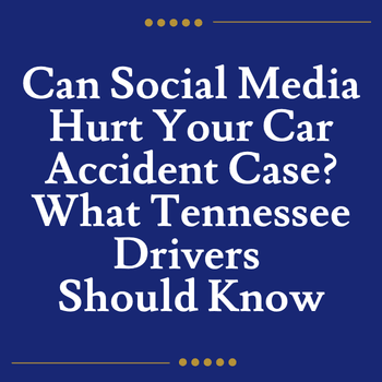 Can Social Media Hurt Your Car Accident Case? What Tennessee Drivers Should Know