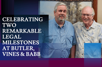 Celebrating Two Remarkable Legal Milestones at Butler, Vines & Babb