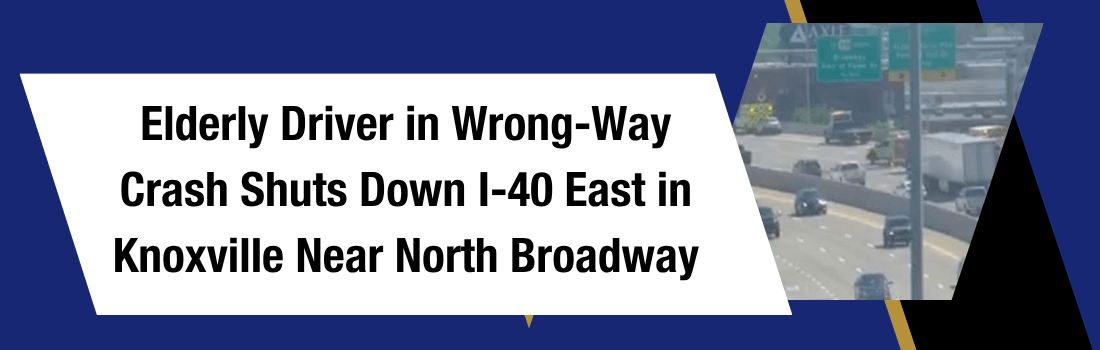 Elderly Driver in Wrong-Way Crash Shuts Down I-40 East in Knoxville Near North Broadway