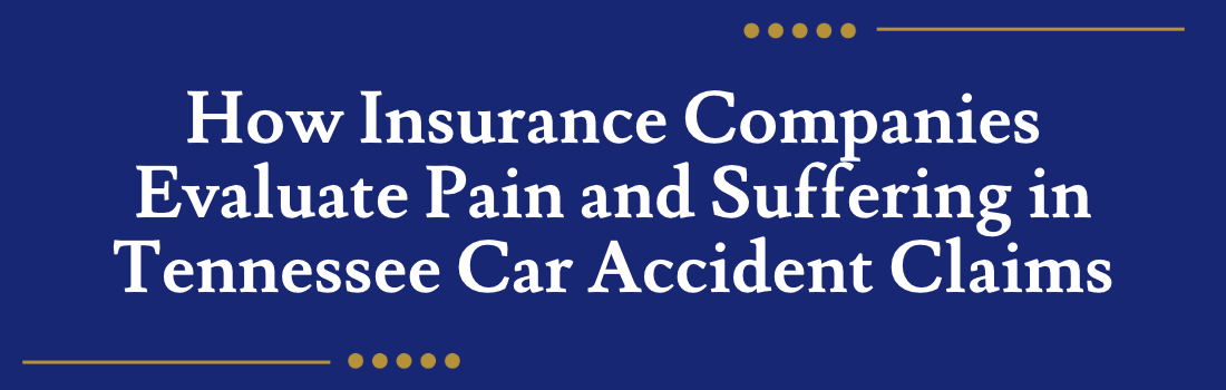 How Insurance Companies Evaluate Pain and Suffering in Tennessee Car Accident Claims