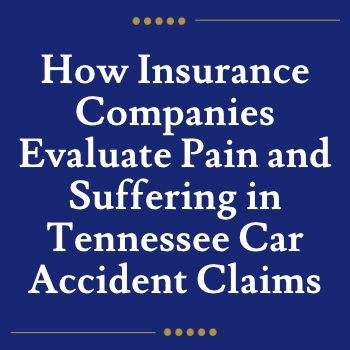 How Insurance Companies Evaluate Pain and Suffering in Tennessee Car Accident Claims