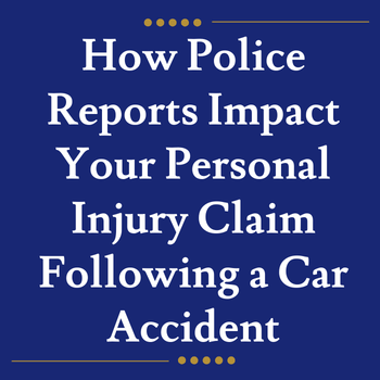 How Police Reports Impact Your Personal Injury Claim Following a Car Accident