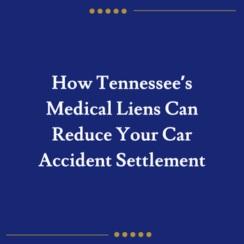 How Tennessee’s Medical Liens Can Reduce Your Car Accident Settlement