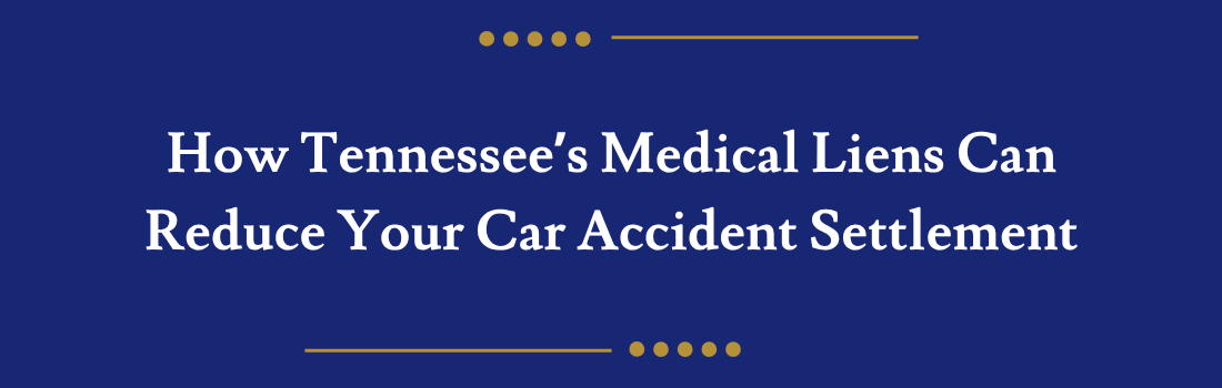 How Tennessee’s Medical Liens Can Reduce Your Car Accident Settlement