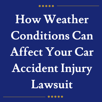 How Weather Conditions Can Affect Your Car Accident Injury Lawsuit