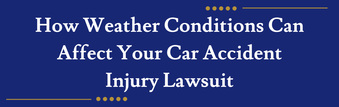 How Weather Conditions Can Affect Your Car Accident Injury Lawsuit