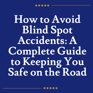 How to Avoid Blind Spot Accidents: A Complete Guide to Keeping You Safe on the Road