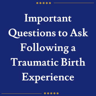 Important Questions to Ask Following a Traumatic Birth Experience