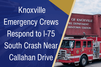 Knoxville Emergency Crews Respond to I-75 South Crash Near Callahan Drive