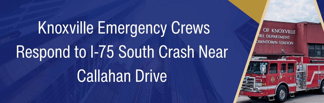 Knoxville Emergency Crews Respond to I-75 South Crash Near Callahan Drive
