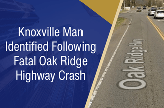 Knoxville Man Identified Following Fatal Oak Ridge Highway Crash