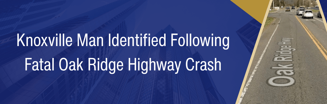 Knoxville Man Identified Following Fatal Oak Ridge Highway Crash