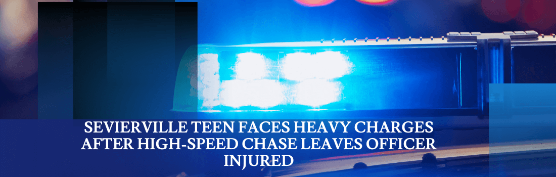 Sevierville Teen Faces Heavy Charges After High-Speed Chase Leaves Officer Injured