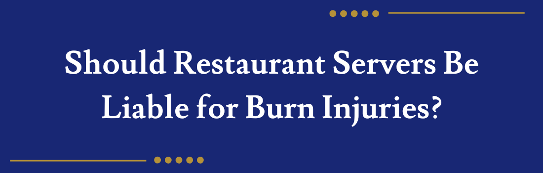 Should Restaurant Servers Be Liable for Burn Injuries?