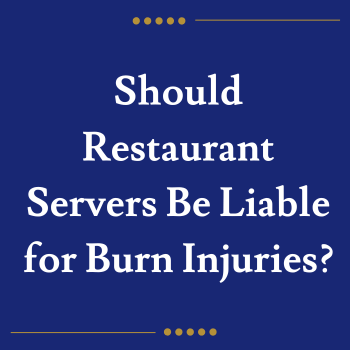 Should Restaurant Servers Be Liable for Burn Injuries?