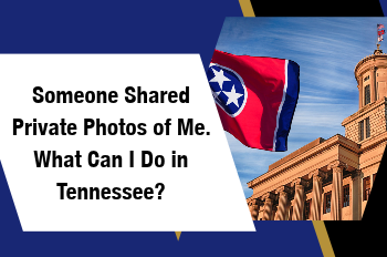 Someone Shared Private Photos of Me. What Can I Do in Tennessee?