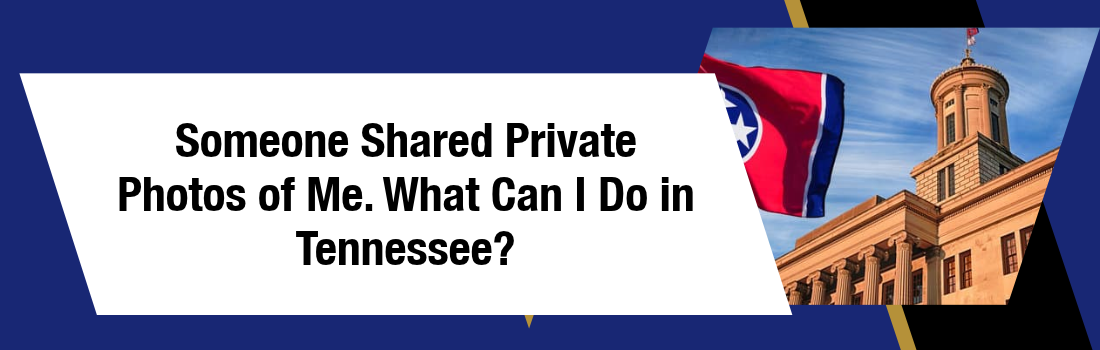 Someone Shared Private Photos of Me. What Can I Do in Tennessee?