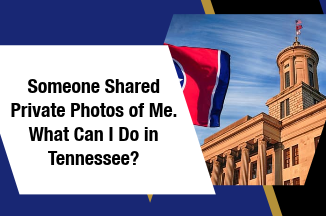 Someone Shared Private Photos of Me. What Can I Do in Tennessee?