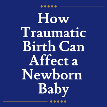 How Traumatic Birth Can Affect a Newborn Baby