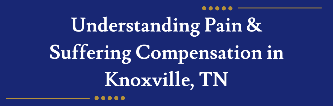 Understanding Pain & Suffering Compensation in Knoxville, TN