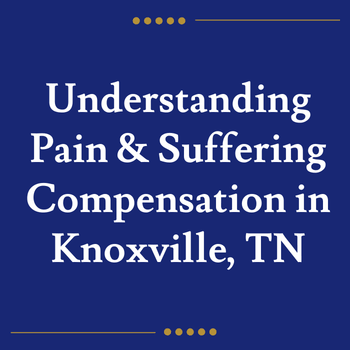 Understanding Pain & Suffering Compensation in Knoxville, TN