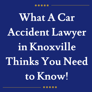 What A Car Accident Lawyer in Knoxville Thinks You Need to Know!