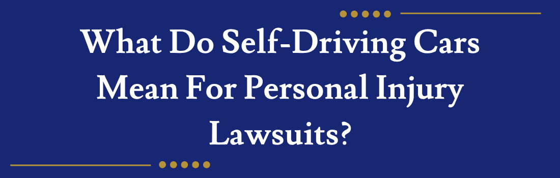 What Do Self-Driving Cars Mean For Personal Injury Lawsuits?
