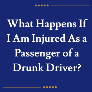 What Happens If I Am Injured As a Passenger of a Drunk Driver?