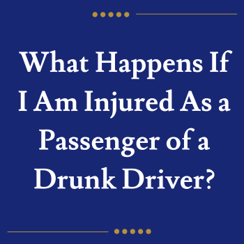 What Happens If I Am Injured As a Passenger of a Drunk Driver?