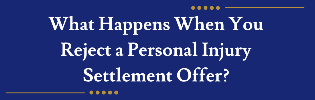 What Happens When You Reject a Personal Injury Settlement Offer?
