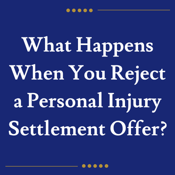 What Happens When You Reject a Personal Injury Settlement Offer?