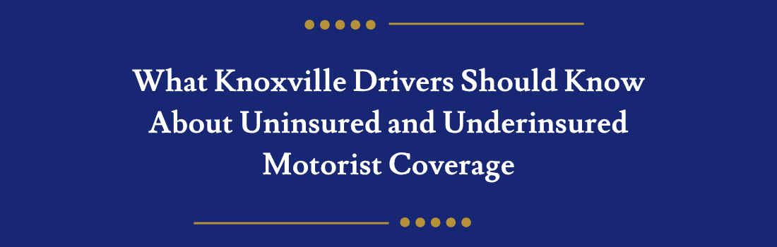 What Knoxville Drivers Should Know About Uninsured and Underinsured Motorist Coverage
