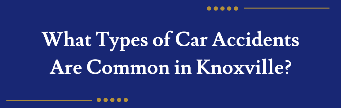 What Types of Car Accidents Are Common in Knoxville?