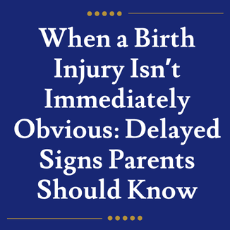 When a Birth Injury Isn’t Immediately Obvious: Delayed Signs Parents Should Know