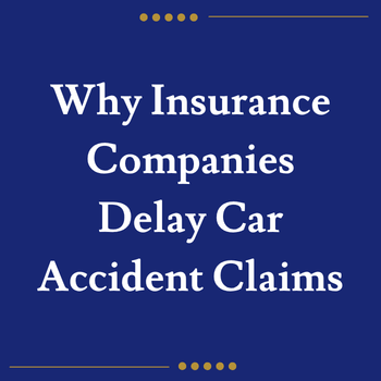 Why Insurance Companies Delay Car Accident Claims